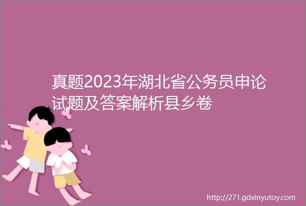 真题2023年湖北省公务员申论试题及答案解析县乡卷