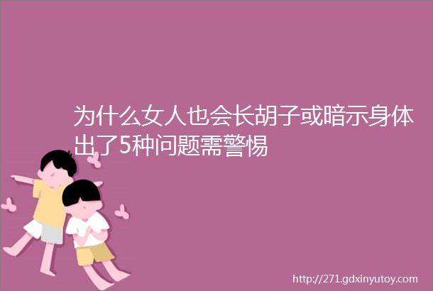 为什么女人也会长胡子或暗示身体出了5种问题需警惕