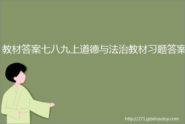 教材答案七八九上道德与法治教材习题答案