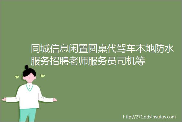 同城信息闲置圆桌代驾车本地防水服务招聘老师服务员司机等