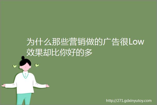 为什么那些营销做的广告很Low效果却比你好的多