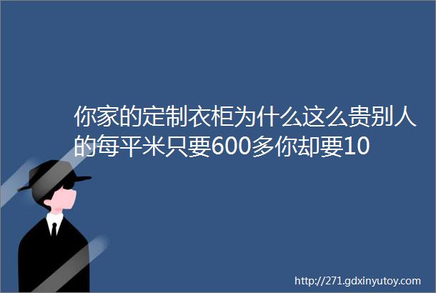 你家的定制衣柜为什么这么贵别人的每平米只要600多你却要1000多