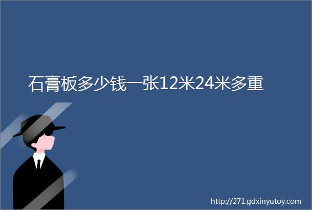 石膏板多少钱一张12米24米多重