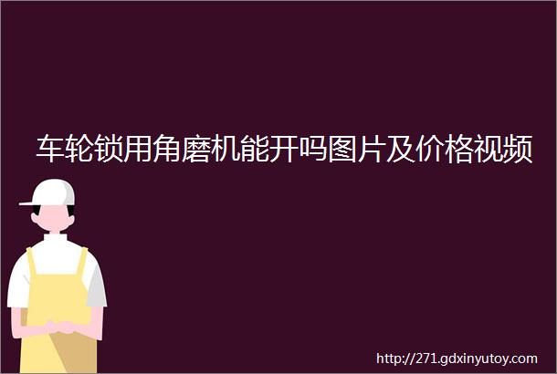 车轮锁用角磨机能开吗图片及价格视频