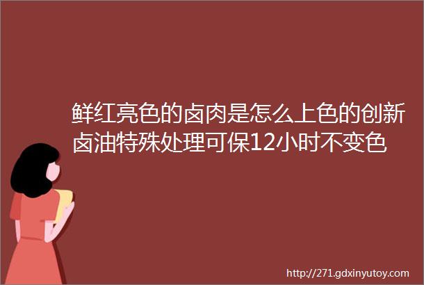 鲜红亮色的卤肉是怎么上色的创新卤油特殊处理可保12小时不变色